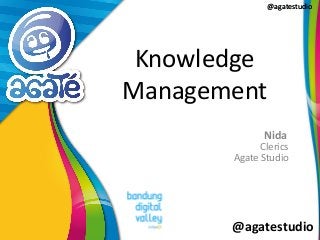 @agatestudio
@agatestudio@agatestudio
Knowledge
Management
Nida
Clerics
Agate Studio
 