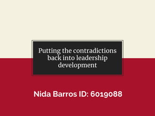 Putting the contradictions
back into leadership
development
Nida Barros ID: 6019088
 