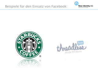 Beispiele für den Einsatz von Facebook:




Seite                                     NIDAGvision Oktober 09
 