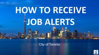 HOW TO RECEIVE
JOB ALERTS
City of Toronto
 