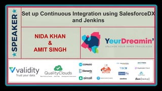 Set up Continuous Integration using SalesforceDX
and Jenkins
NIDA KHAN
&
AMIT SINGH
 