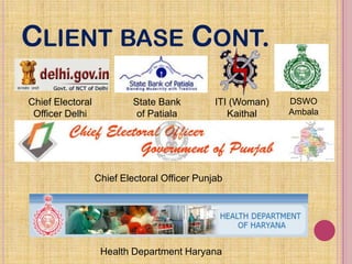 CLIENT BASE CONT.
Chief Electoral
Officer Delhi
State Bank
of Patiala
Chief Electoral Officer Punjab
Health Department Har...