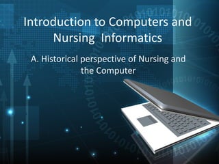 Introduction to Computers and
     Nursing Informatics
 A. Historical perspective of Nursing and
               the Computer
 
