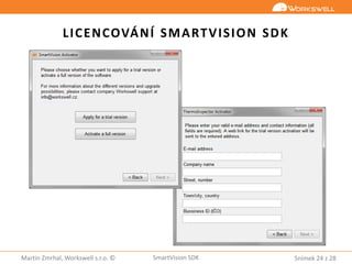 Snímek 24 z 28Martin Zmrhal, Workswell s.r.o. © SmartVision SDK
LICENCOVÁNÍ SMARTVISION SDK
 