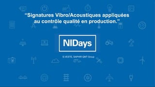 ni.com
“Signatures Vibro/Acoustiques appliquées
au contrôle qualité en production.”
S.VESTE, SAPHIR QMT Group
 