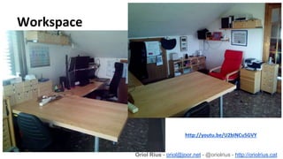 Workspace
Oriol Rius - oriol@joor.net - @oriolrius - http://oriolrius.cat
captura web
http://youtu.be/U2bINCu5GVY
 