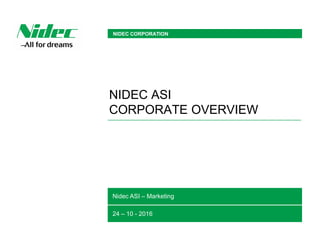 NIDEC CORPORATION
24 – 10 - 2016
Nidec ASI – Marketing
NIDEC ASI
CORPORATE OVERVIEW
 