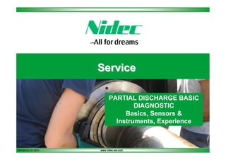 Service
PARTIAL DISCHARGE BASIC
DIAGNOSTIC
Basics, Sensors &
Instruments, Experience

PPT2013.01.01.20EN

www.nidec-asi.com

 