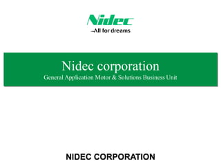 NIDEC CORPORATION
Nidec corporation
General Application Motor &
Solutions Business Unit
 