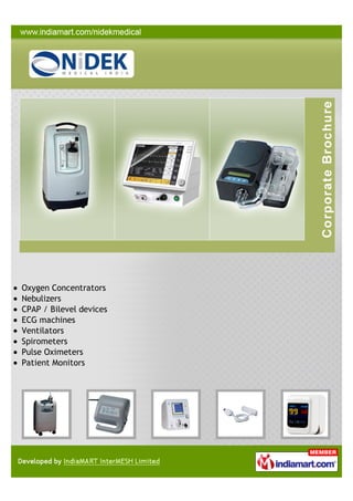 Oxygen Concentrators
Nebulizers
CPAP / Bilevel devices
ECG machines
Ventilators
Spirometers
Pulse Oximeters
Patient Monitors
 