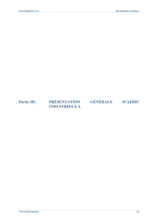 Afric Industries SA                                Introduction en bourse




Partie III.           PRÉSENTATION      GÉNÉRALE         D’AFRIC
                      INDUSTRIES S.A.




Note d’Information                                                    63
 