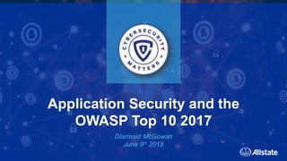 Application Security and the
OWASP Top 10 2017
Diarmaid McGowan
June 9th 2018
 