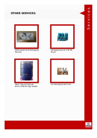 OTHER SERVICES:
DGR Goods And Packaging
Service
UN Approved 35 LTR MS
Drum
Open Top Cylindrical
Drum X/40 for Dgr Goods
Un-Packaging Services
Services
 