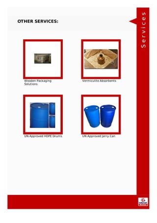 OTHER SERVICES:
Wooden Packaging
Solutions
Vermiculite Absorbents
UN Approved HDPE Drums UN Approved Jerry Can
Services
 