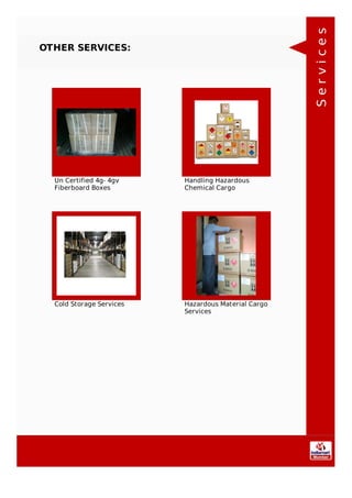 OTHER SERVICES:
Un Certified 4g- 4gv
Fiberboard Boxes
Handling Hazardous
Chemical Cargo
Cold Storage Services Hazardous Material Cargo
Services
Services
 