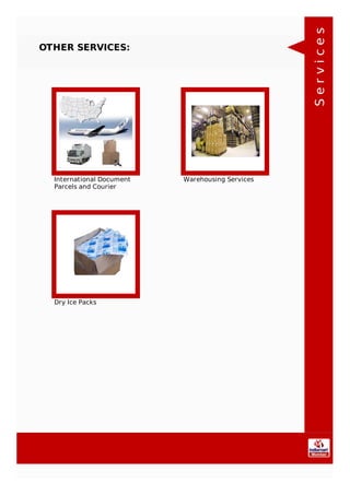 OTHER SERVICES:
International Document
Parcels and Courier
Warehousing Services
Dry Ice Packs
Services
 