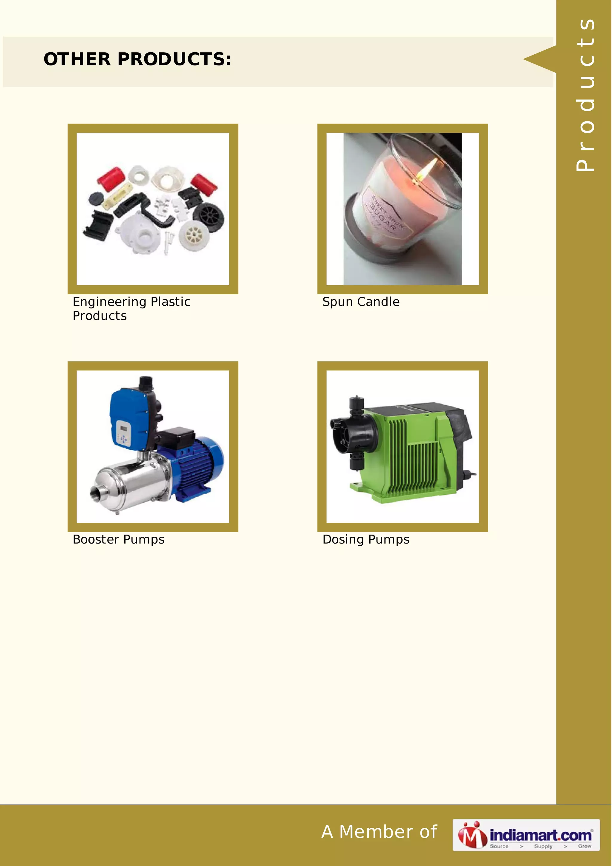 A Member of 
OTHER PRODUCTS: 
Engineering Plastic 
Products 
Spun Candle 
Booster Pumps Dosing Pumps 
P r o d u c t s 
 