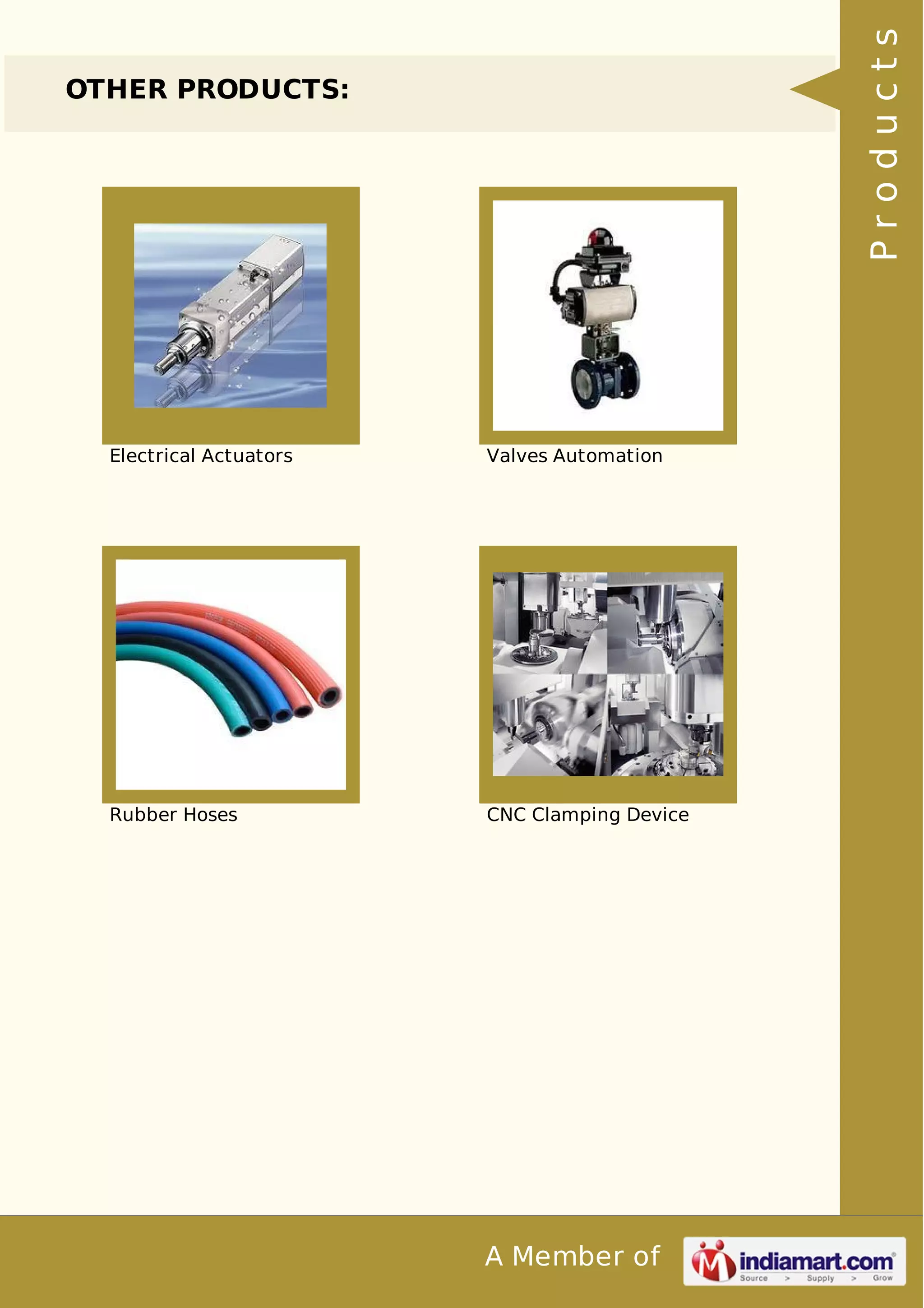 A Member of 
OTHER PRODUCTS: 
Electrical Actuators Valves Automation 
Rubber Hoses CNC Clamping Device 
P r o d u c t s 
 