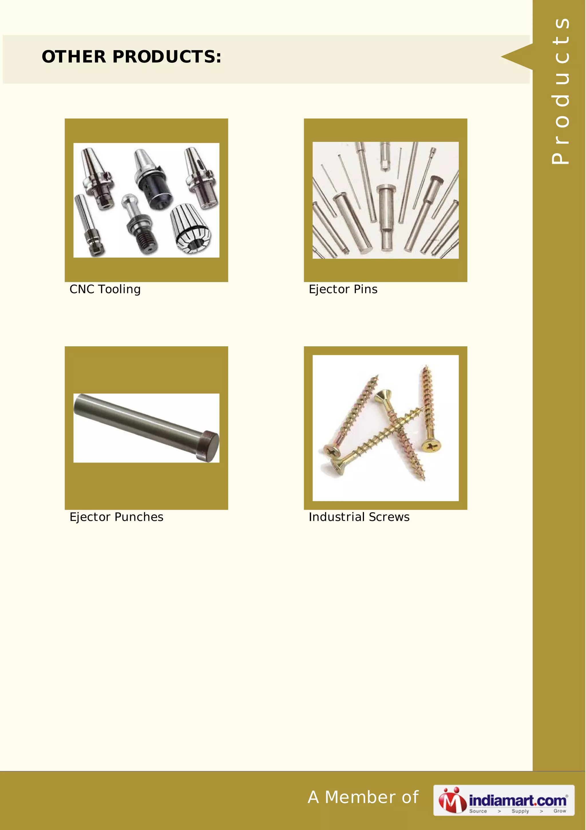 A Member of 
OTHER PRODUCTS: 
CNC Tooling Ejector Pins 
Ejector Punches Industrial Screws 
P r o d u c t s 
 