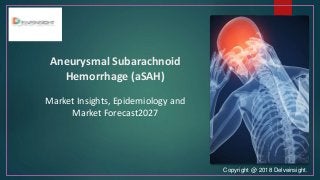Aneurysmal Subarachnoid
Hemorrhage (aSAH)
Market Insights, Epidemiology and
Market Forecast2027
Copyright @ 2018 Delveinsight.
 
