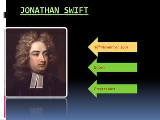 JONATHAN SWIFT 
30th November, 1667 
Dublin 
Great satirist 
 