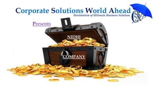 Corporate Solutions World AheadDestination of Ultimate Business Solution
Presents
NIDHI
COMPANY
 