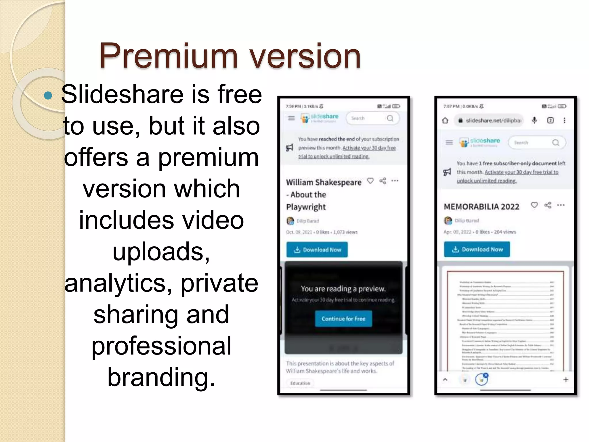 Premium version
 Slideshare is free
to use, but it also
offers a premium
version which
includes video
uploads,
analytics, private
sharing and
professional
branding.
 