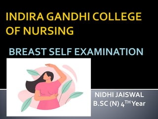 BREAST SELF EXAMINATION
NIDHI JAISWAL
B.SC (N) 4THYear
 