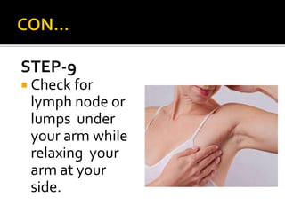 STEP-9
 Check for
lymph node or
lumps under
your arm while
relaxing your
arm at your
side.
 