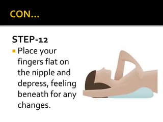 STEP-12
 Place your
fingers flat on
the nipple and
depress, feeling
beneath for any
changes.
 