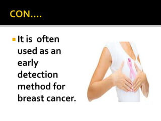  It is often
used as an
early
detection
method for
breast cancer.
 