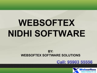 WEBSOFTEX
NIDHI SOFTWARE
BY:
WEBSOFTEX SOFTWARE SOLUTIONS
 