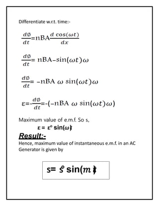 Differentiate w.r.t. time:-
Maximum value of e.m.f. So 𝗌,
ε = ε° sin(𝜔𝑡
)
Result:-
Hence, maximum value of instantaneous e.m.f. in an AC
Generator is given by
𝗌= 𝗌
° sin(𝑚 𝒕
)
 