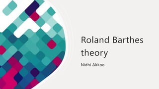 Roland Barthes
theory
Nidhi Akkoo
 