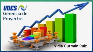 Nidia Guzmán Ruiz
Gerencia de
Proyectos
 