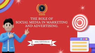 THE ROLE OF
SOCIAL MEDIA IN MARKETING
AND ADVERTISING.
www.nidmindia.co
m
 