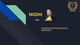 NIDM
NATIONAL INSTITUTE OF DIGITAL
MARKETING
 