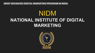 NIDM
NATIONAL INSTITUTE OF DIGITAL
MARKETING
MOST ADVANCED DIGITAL MARKETING PROGRAM IN INDIA
 
