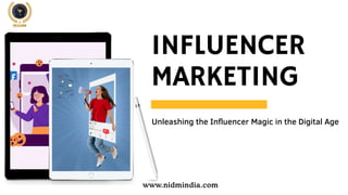 INFLUENCER
MARKETING
Unleashing the Influencer Magic in the Digital Age
www.nidmindia.com
 