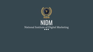 NIDM
National Institute of Digital Marketing
 