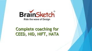 Complete coaching forComplete coaching for
CEED, NID, NIFT, NATACEED, NID, NIFT, NATA
 