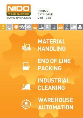 www.nidoworld.com
PRODUCT
CATALOGUE
2015 - 2016
MATERIAL
HANDLING
INDUSTRIAL
CLEANING
END OF LINE
PACKING
WAREHOUSE
AUTOMATION
 