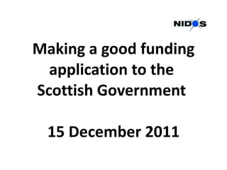 Making a good funding application to the  Scottish Government  15 December 2011 