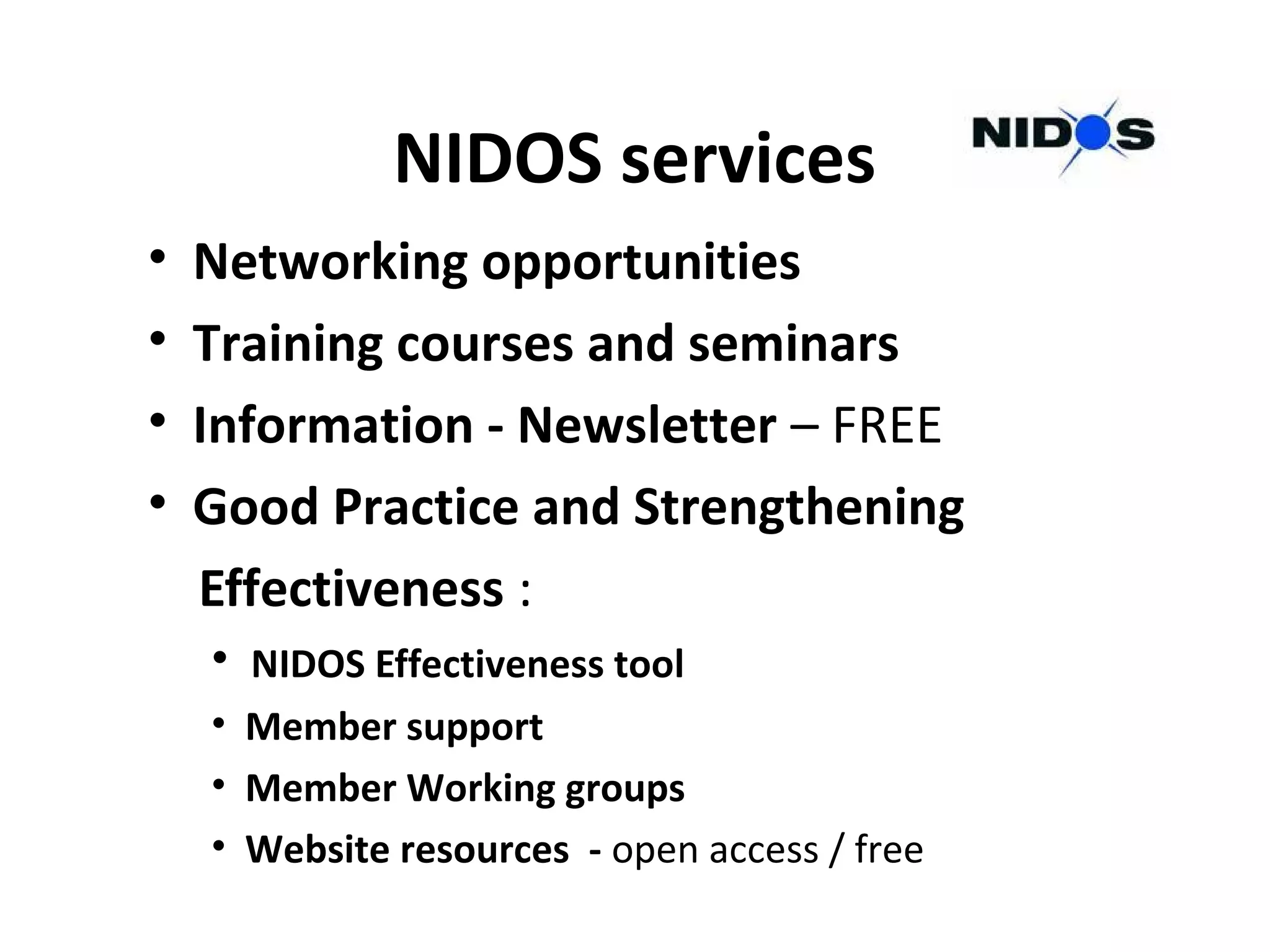 NIDOS services
• Networking opportunities
• Training courses and seminars
• Information - Newsletter – FREE
• Good Practice and Strengthening
Effectiveness :
• NIDOS Effectiveness tool
• Member support
• Member Working groups
• Website resources - open access / free
 