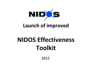 Launch of improved

NIDOS Effectiveness
     Toolkit
        2012
 