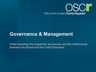 Governance & Management Understanding the respective processes and the relationship between the Board and the Chief Executive 