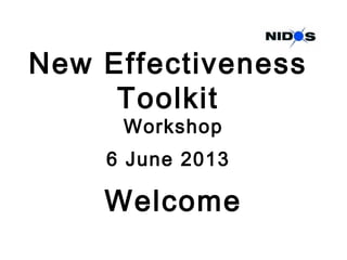 New Effectiveness
Toolkit
Workshop
6 June 2013
Welcome
 