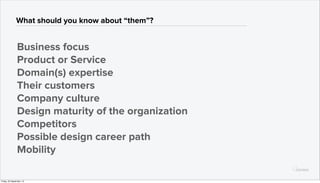 What should you know about “them”?
Business focus
Product or Service
Domain(s) expertise
Their customers
Company culture
D...
