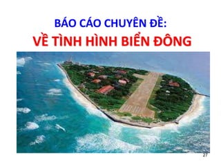 27
BÁO CÁO CHUYÊN ĐỀ:
VỀ TÌNH HÌNH BIỂN ĐÔNG
 