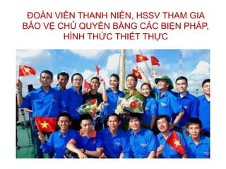ĐOÀN VIÊN THANH NIÊN, HSSV THAM GIA
BẢO VỆ CHỦ QUYỀN BẰNG CÁC BIỆN PHÁP,
HÌNH THỨC THIẾT THỰC
 